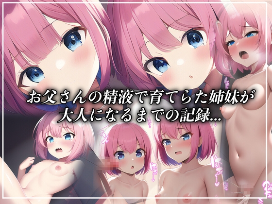 お父さんの精液で育てられた姉妹が大人になるまでの記録